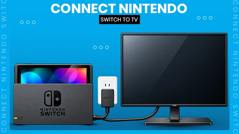 How to Connect Nintendo Switch to TV: Methods, Tips and Quick Error Fixes